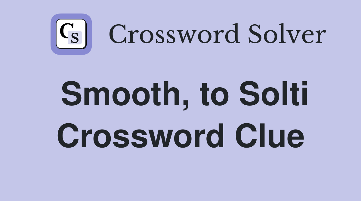Smooth, to Solti Crossword Clue