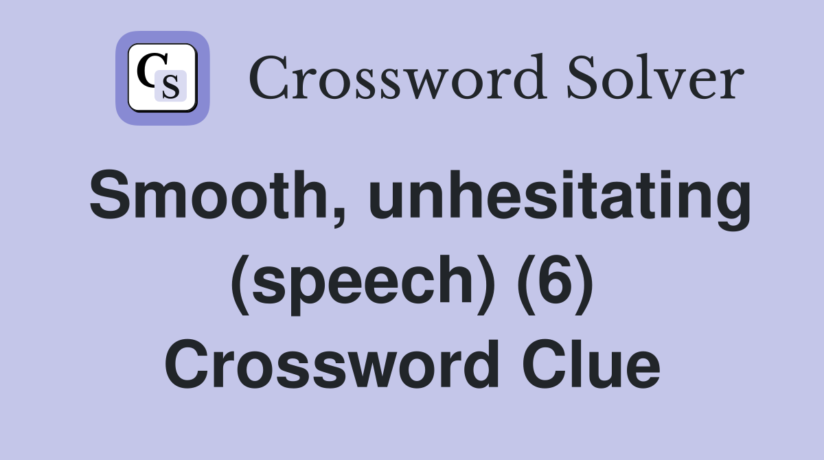 Smooth, unhesitating (speech) (6) Crossword Clue