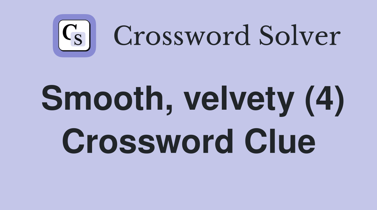 Smooth, velvety (4) Crossword Clue