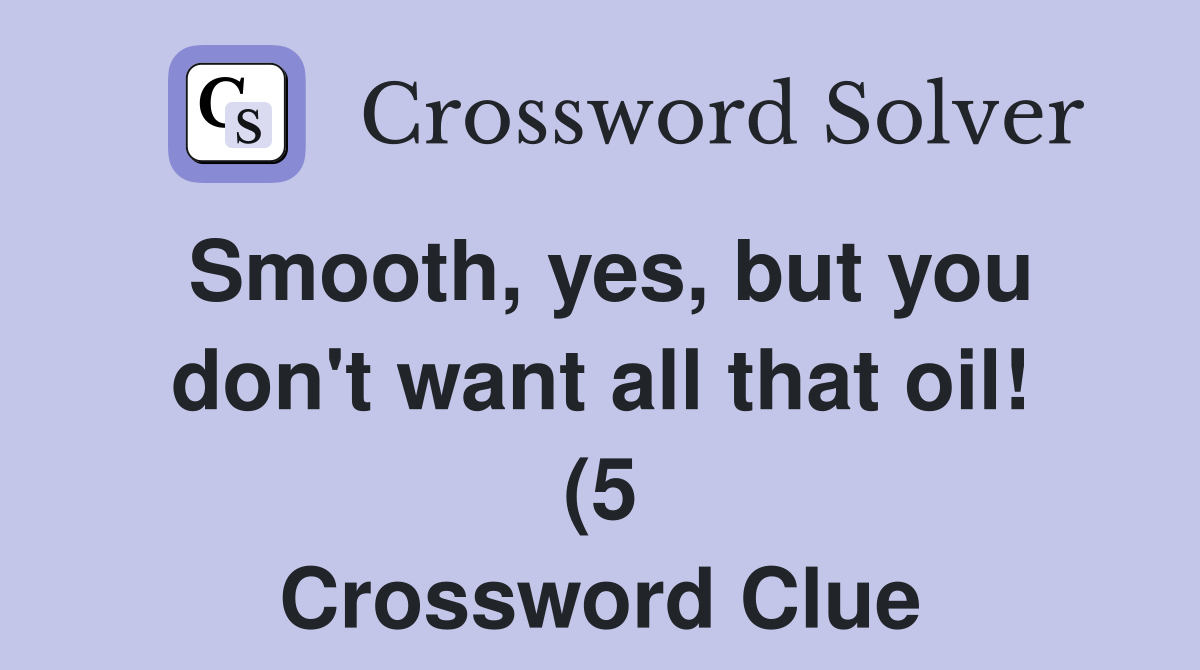 Smooth yes but you don #39 t want all that oil (5) Crossword Clue Smooth yes but you don #39 t want all that oil (5) Crossword Clue
