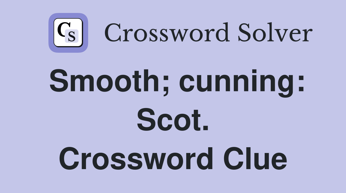 Smooth; cunning: Scot. Crossword Clue