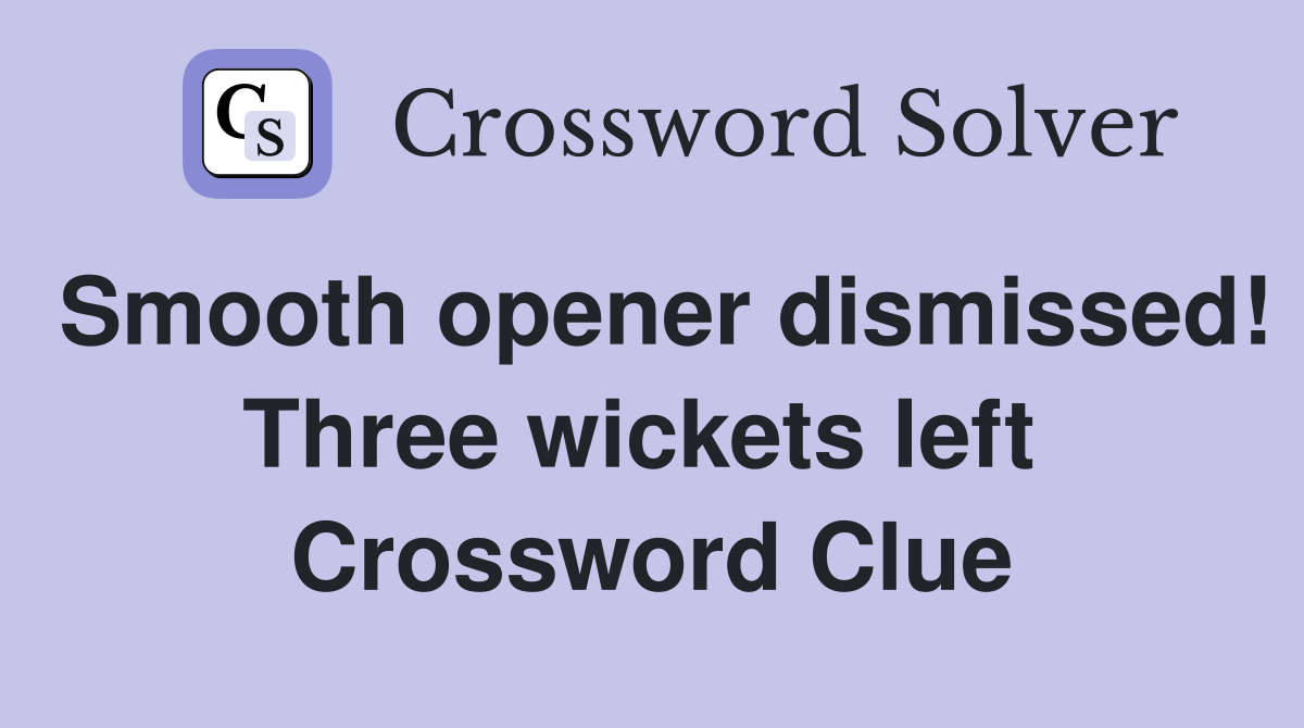 Smooth opener dismissed! Three wickets left  Crossword Clue