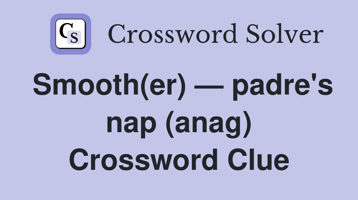 Smooth(er) — padre's nap (anag) Crossword Clue