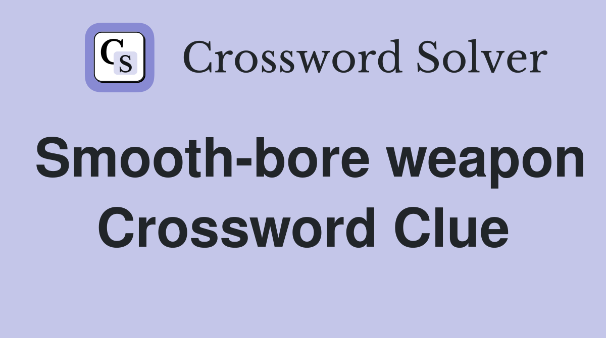 Smooth-bore weapon Crossword Clue