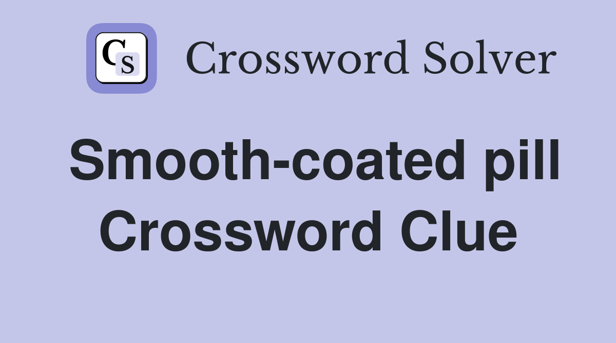 Smooth-coated pill Crossword Clue