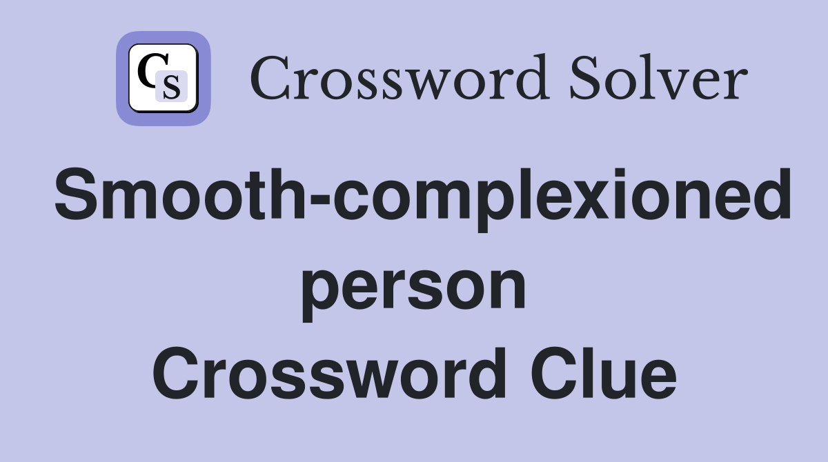 Smooth-complexioned person Crossword Clue