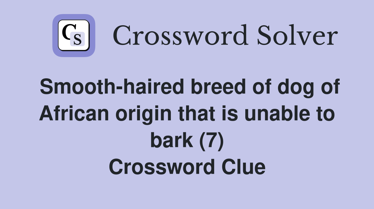 Smooth-haired breed of dog of African origin that is unable to bark (7) Crossword Clue