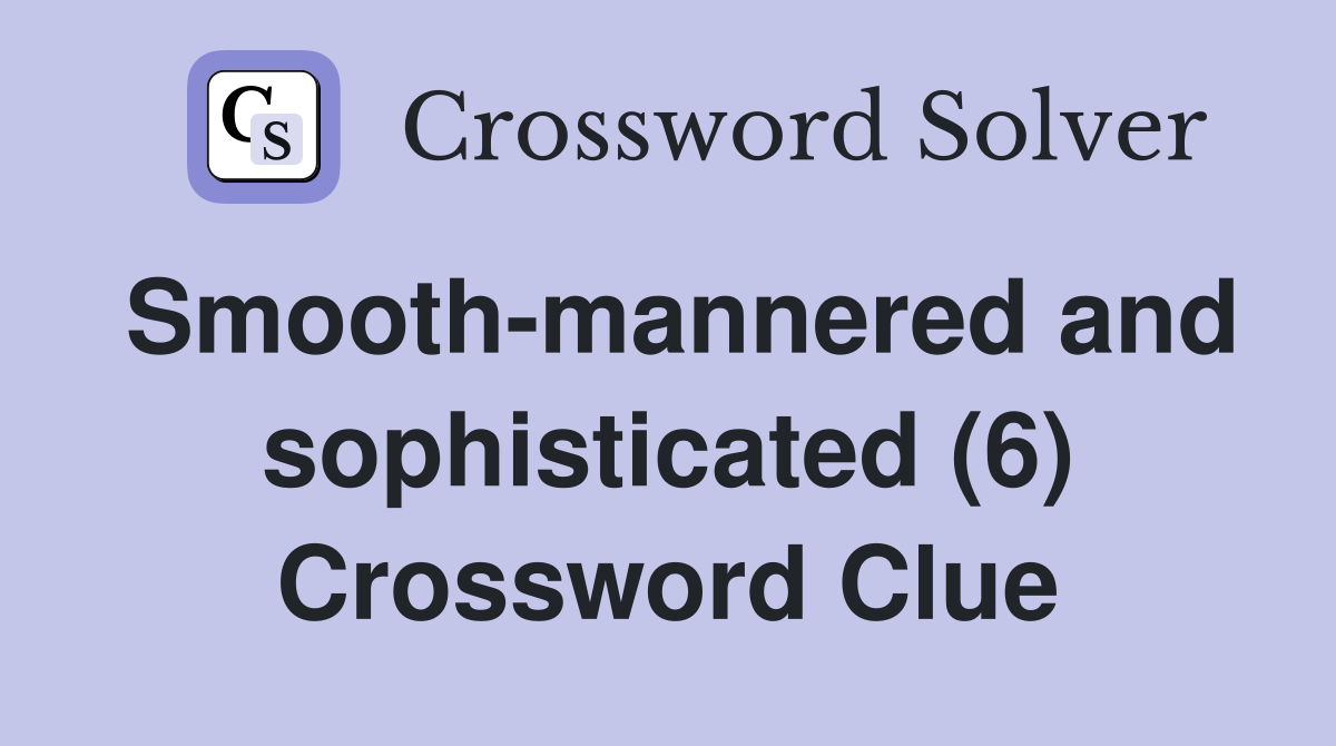 Smooth-mannered and sophisticated (6) Crossword Clue