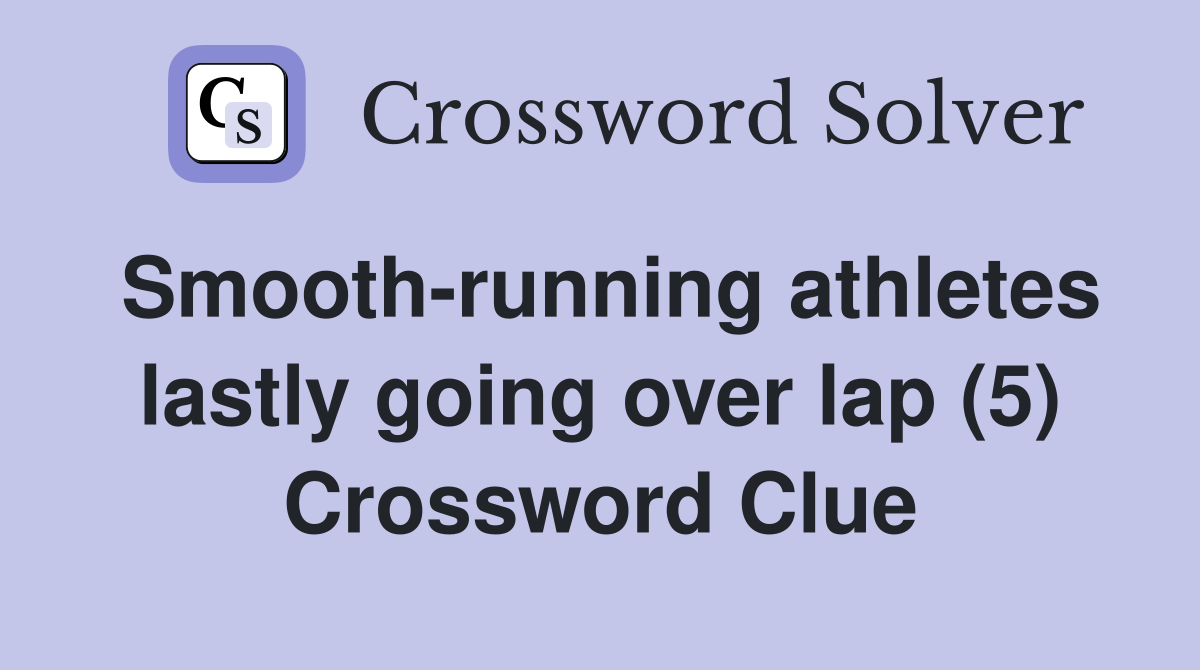 Smooth-running athletes lastly going over lap (5) Crossword Clue