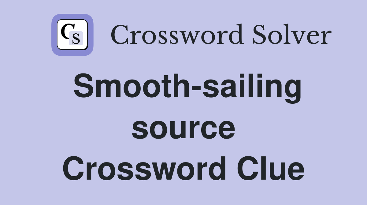 Smooth-sailing source Crossword Clue