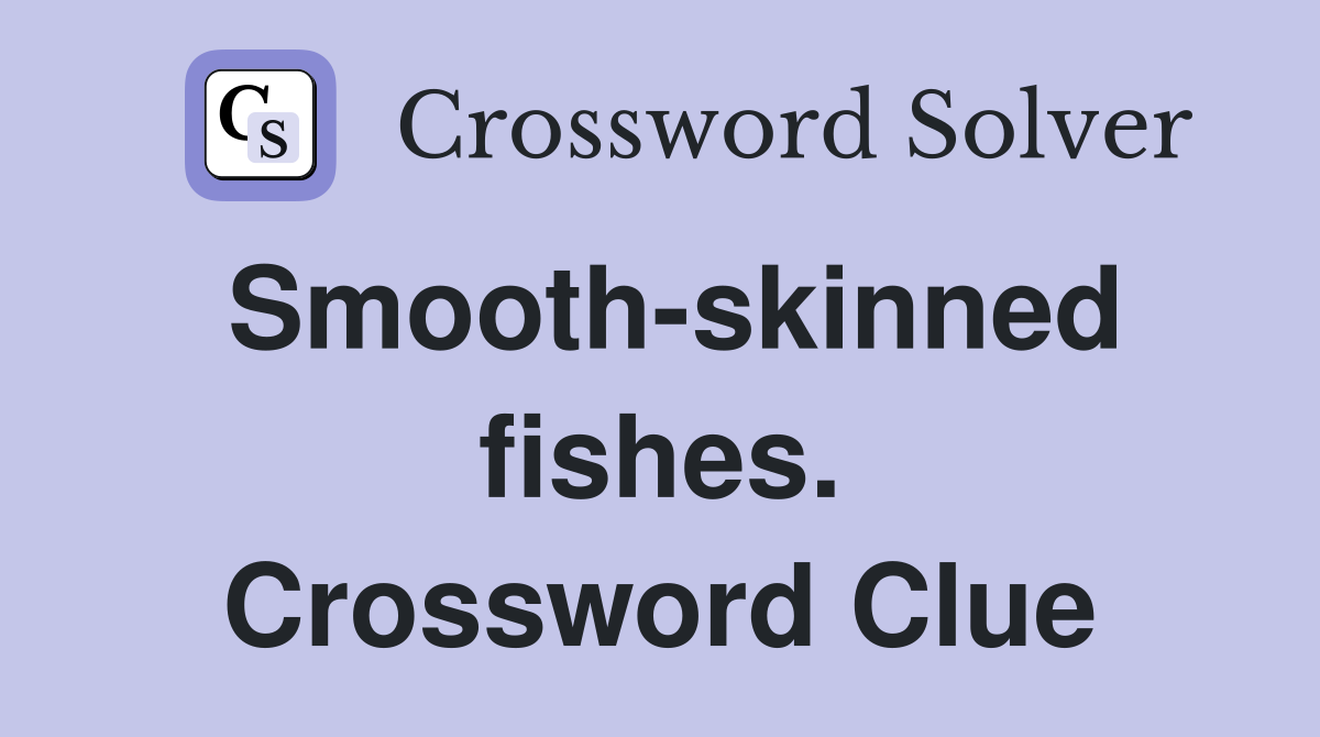 Smooth-skinned fishes. Crossword Clue
