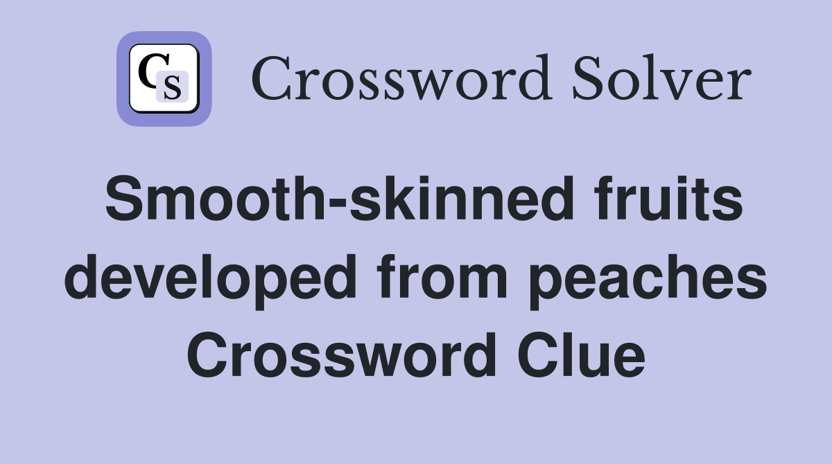 Smooth-skinned fruits developed from peaches Crossword Clue