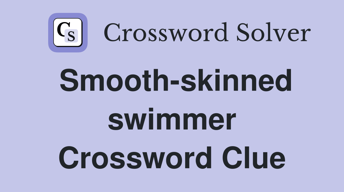 Smooth-skinned swimmer Crossword Clue