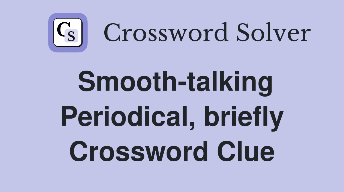 Smooth-talking Periodical, briefly Crossword Clue