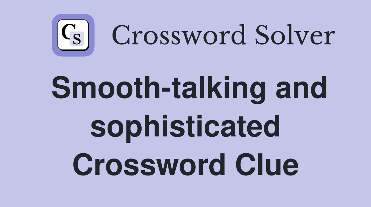 Smooth-talking and sophisticated Crossword Clue
