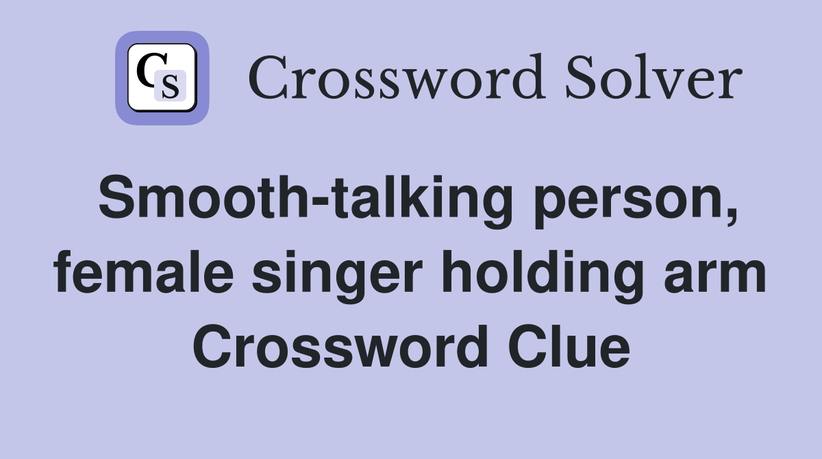 Smooth-talking person, female singer holding arm Crossword Clue