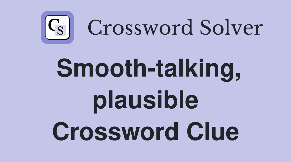 Smooth-talking, plausible Crossword Clue