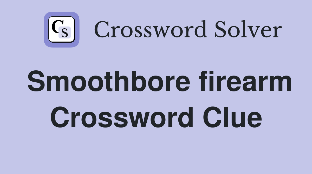 Smoothbore firearm Crossword Clue
