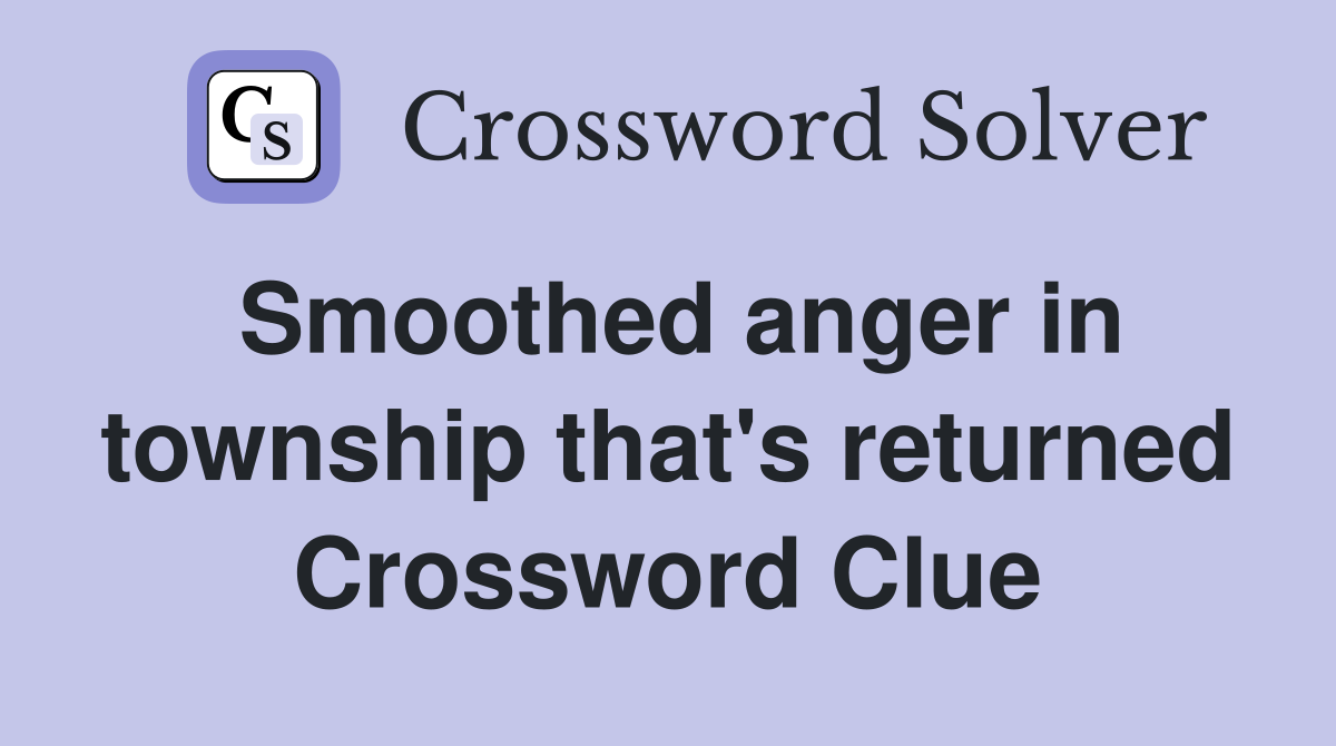 Smoothed anger in township that's returned Crossword Clue