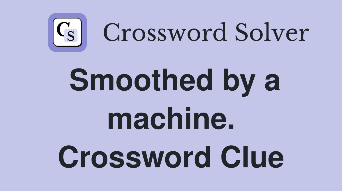 Smoothed by a machine. Crossword Clue