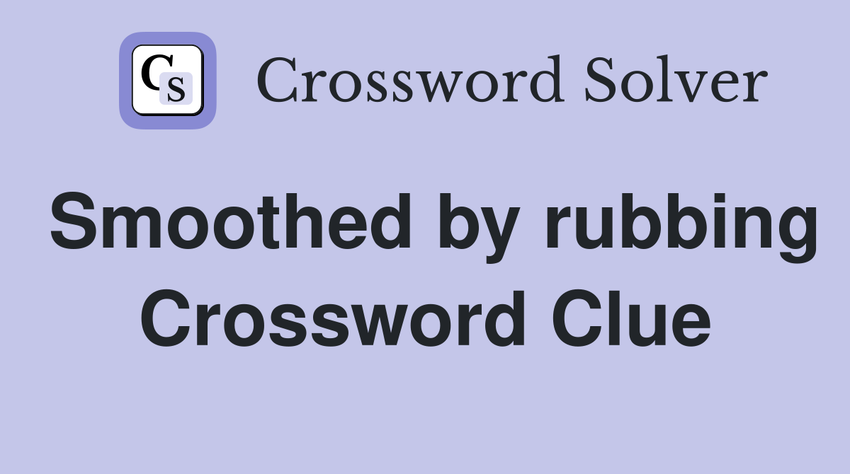 Smoothed by rubbing Crossword Clue