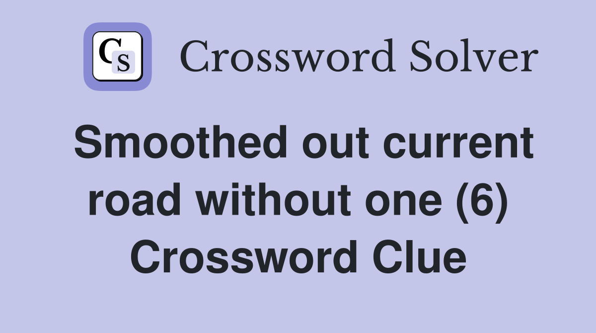 Smoothed out current road without one (6) Crossword Clue
