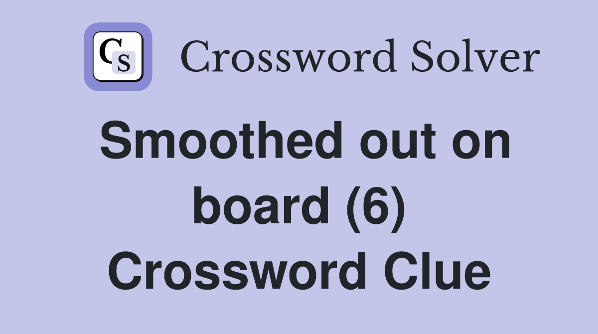 Smoothed out on board (6) Crossword Clue