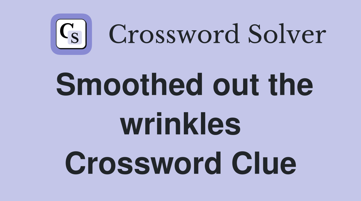 Smoothed out the wrinkles Crossword Clue