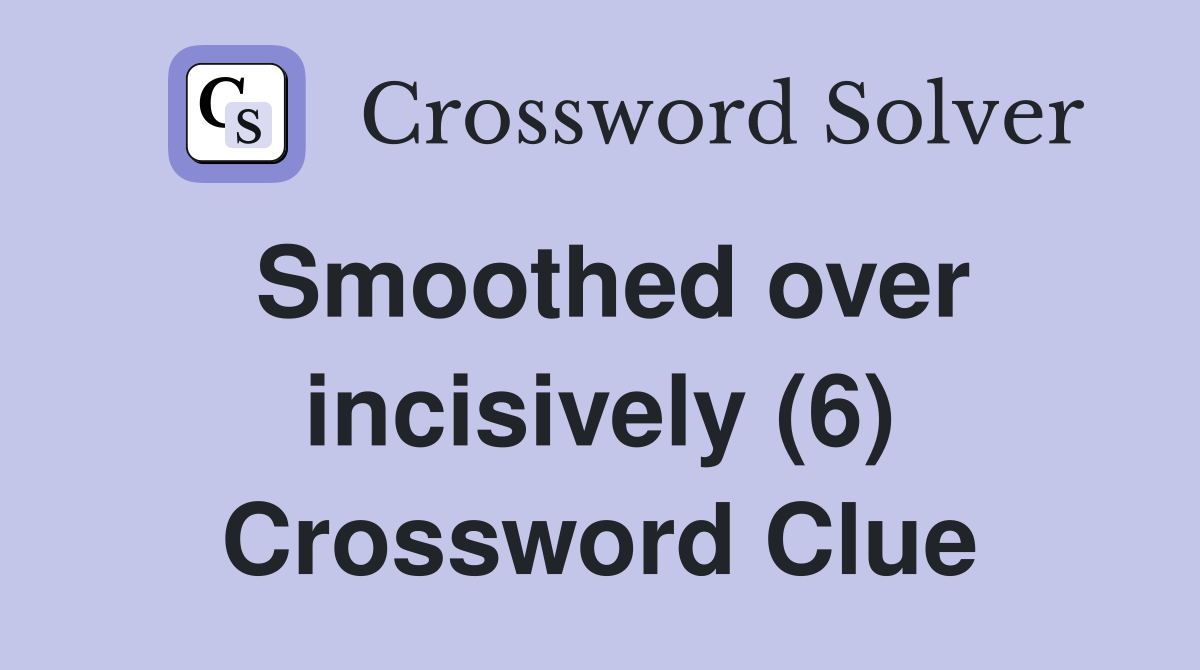 Smoothed over incisively (6) Crossword Clue