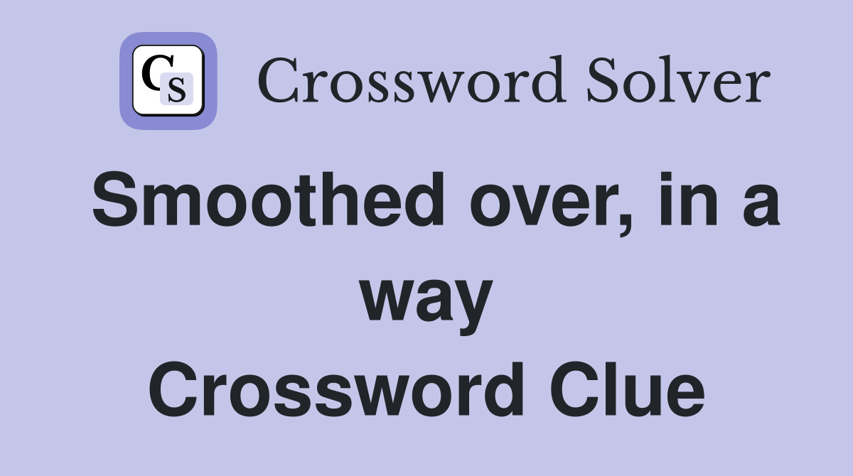 Smoothed over, in a way Crossword Clue