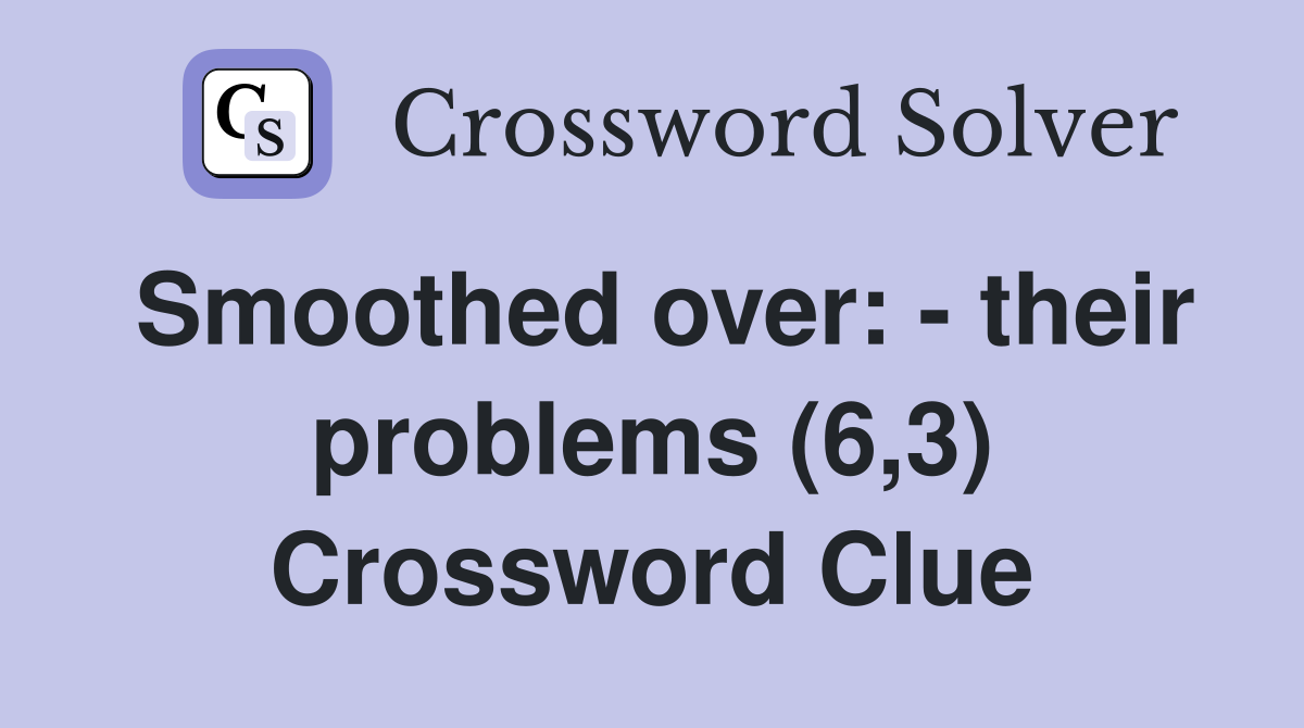Smoothed over: - their problems (6,3) Crossword Clue