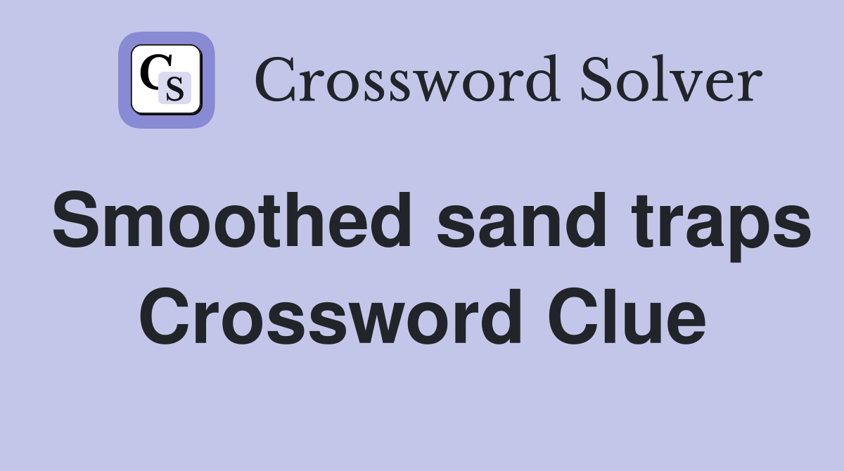 Smoothed sand traps Crossword Clue
