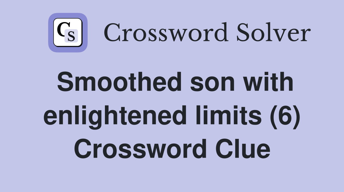Smoothed son with enlightened limits (6) Crossword Clue