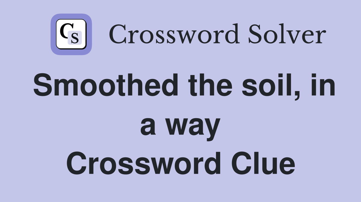 Smoothed the soil, in a way Crossword Clue