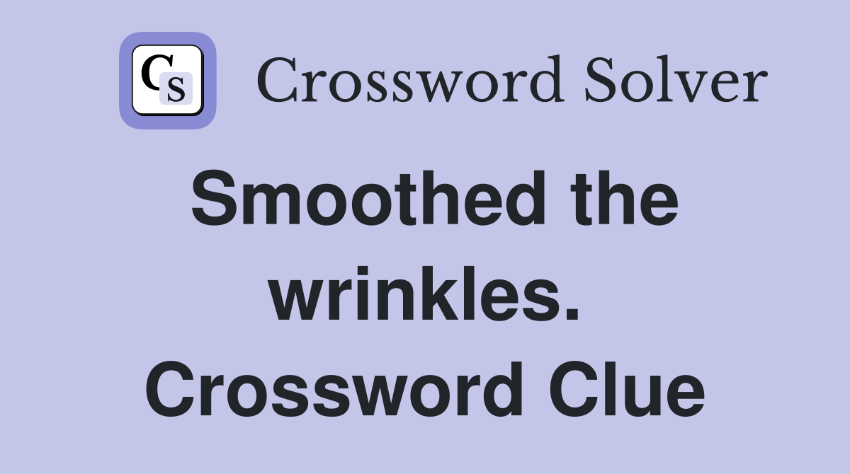 Smoothed the wrinkles. Crossword Clue
