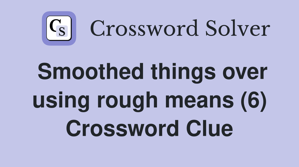 Smoothed things over using rough means (6) Crossword Clue