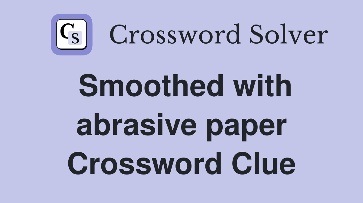 Smoothed with abrasive paper Crossword Clue