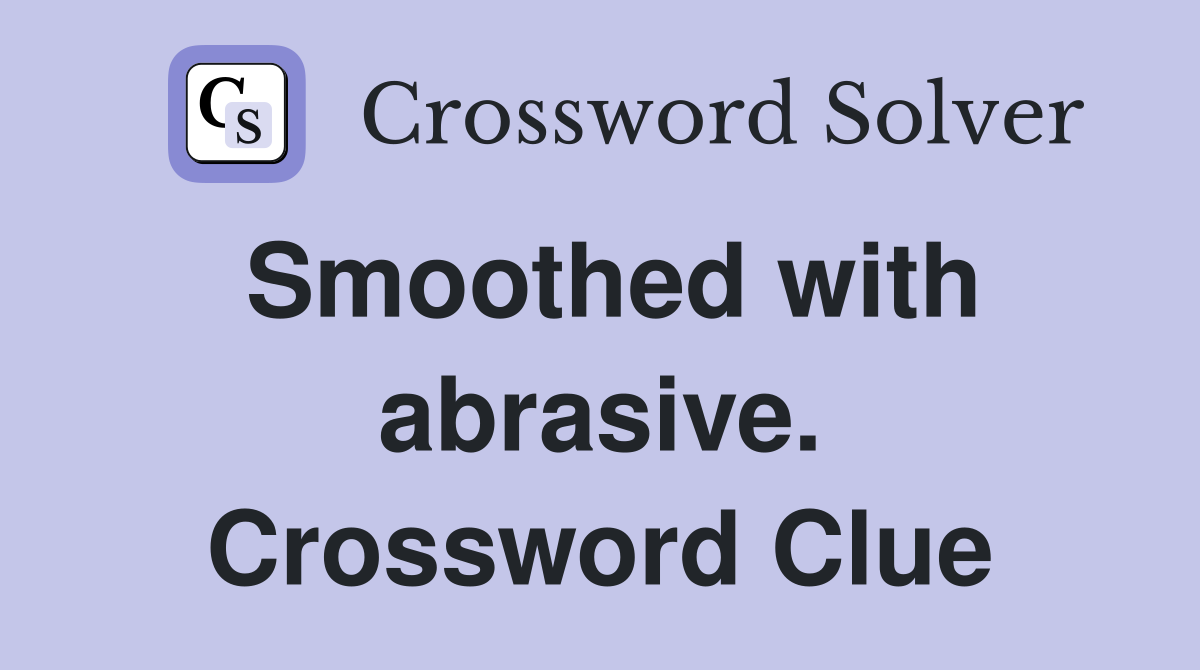 Smoothed with abrasive. Crossword Clue