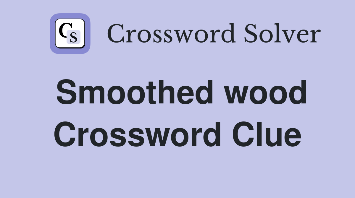 Smoothed wood Crossword Clue