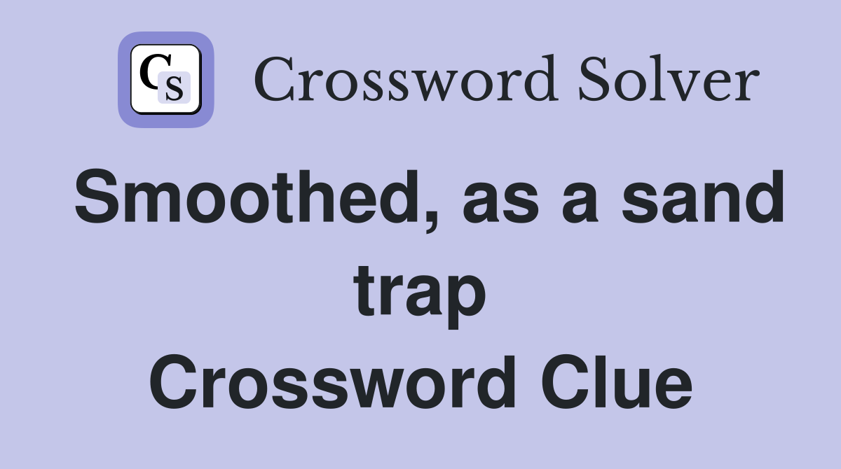 Smoothed, as a sand trap Crossword Clue
