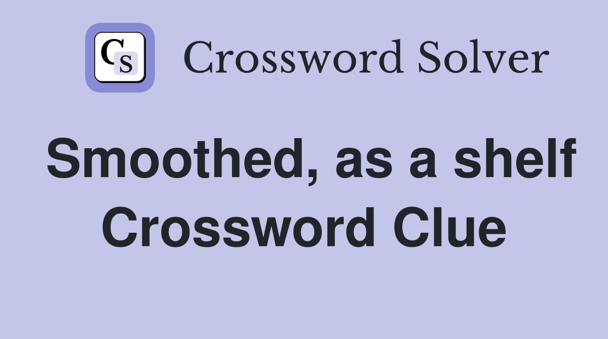 Smoothed, as a shelf Crossword Clue