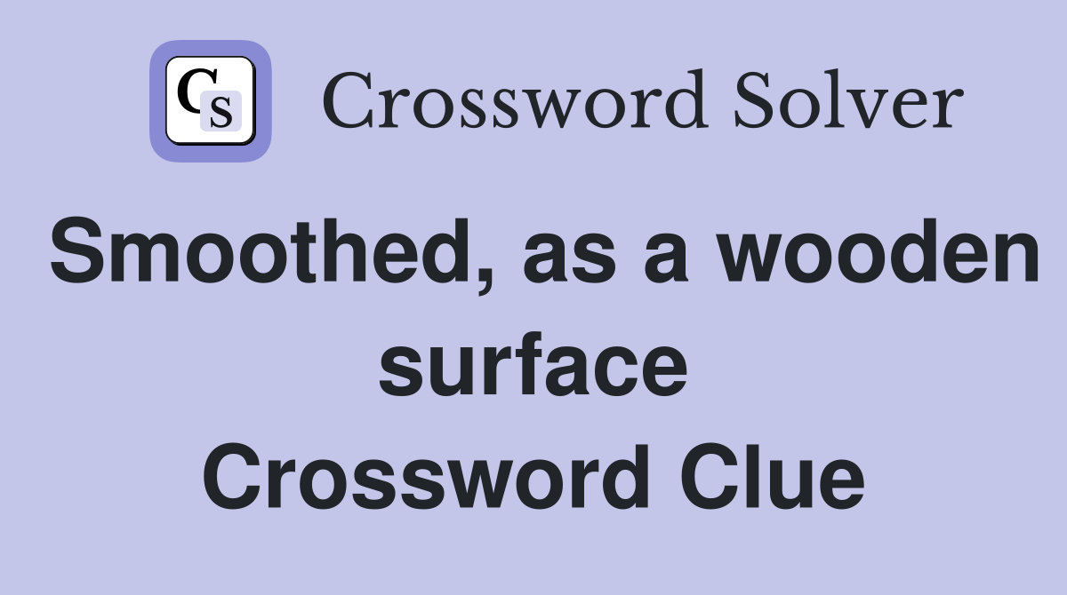 Smoothed, as a wooden surface Crossword Clue