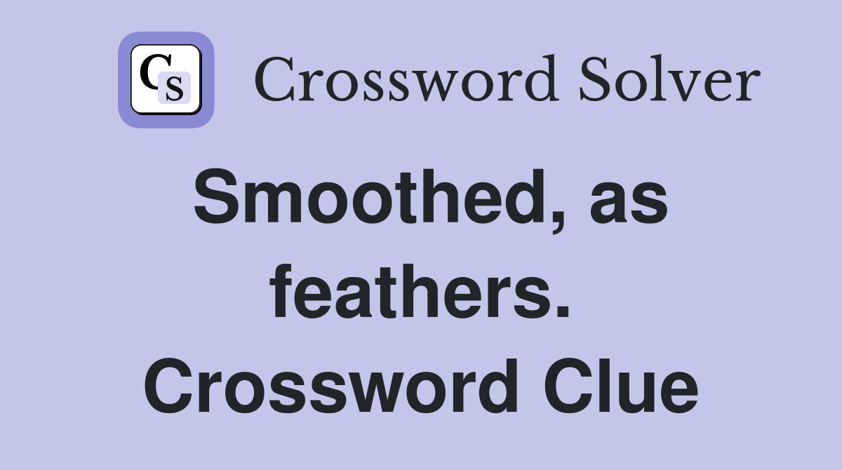 Smoothed, as feathers. Crossword Clue