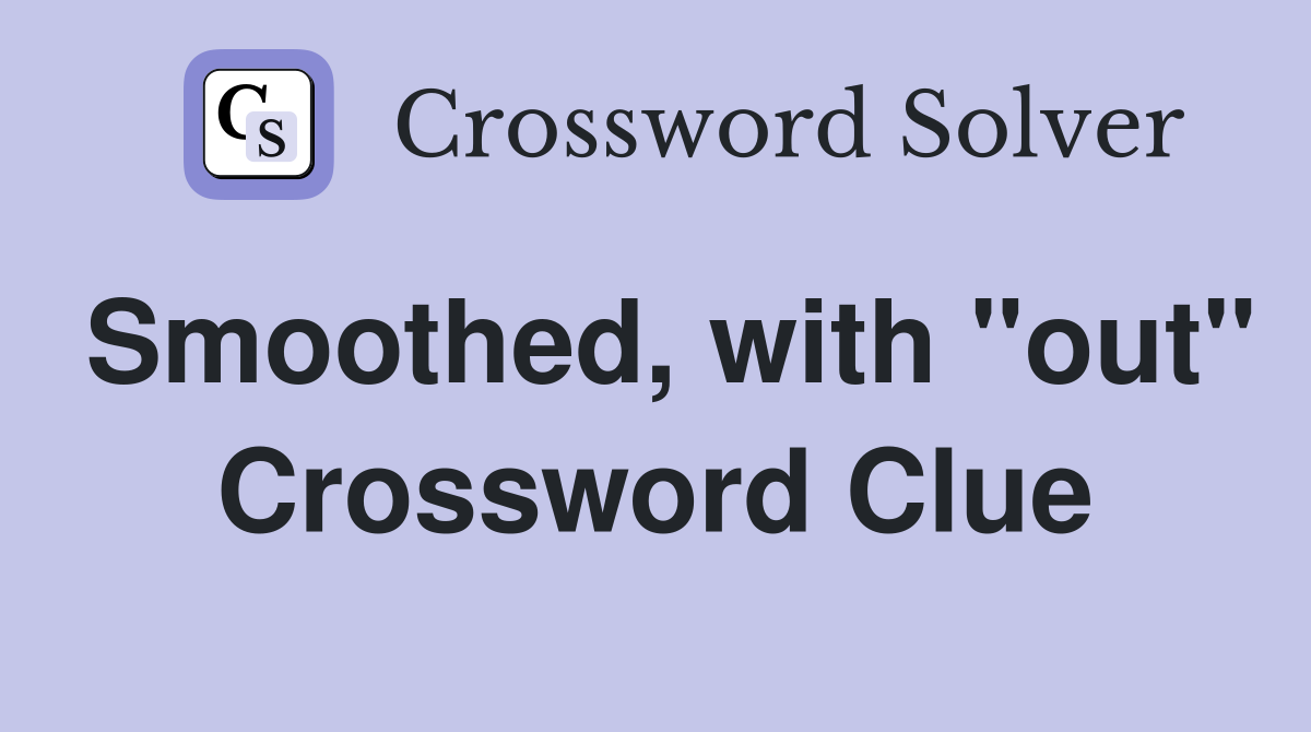 Smoothed, with "out" Crossword Clue