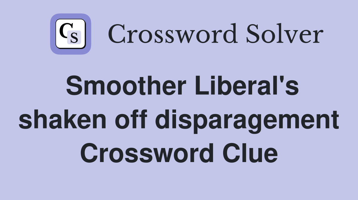 Smoother Liberal's shaken off disparagement Crossword Clue
