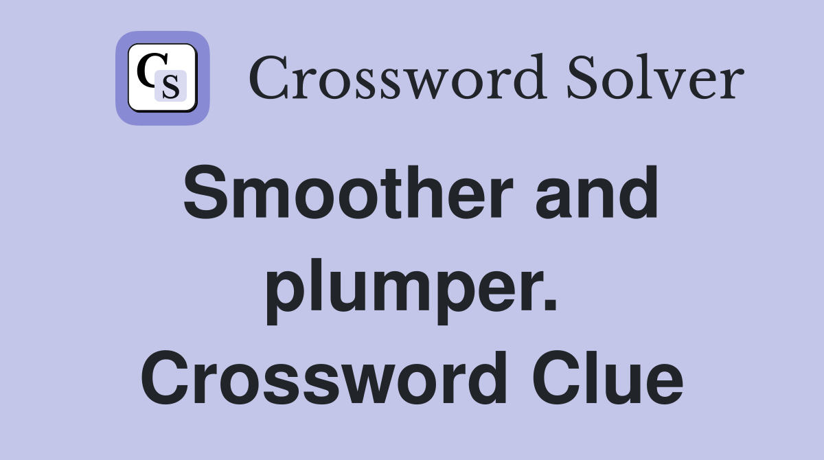 Smoother and plumper. Crossword Clue