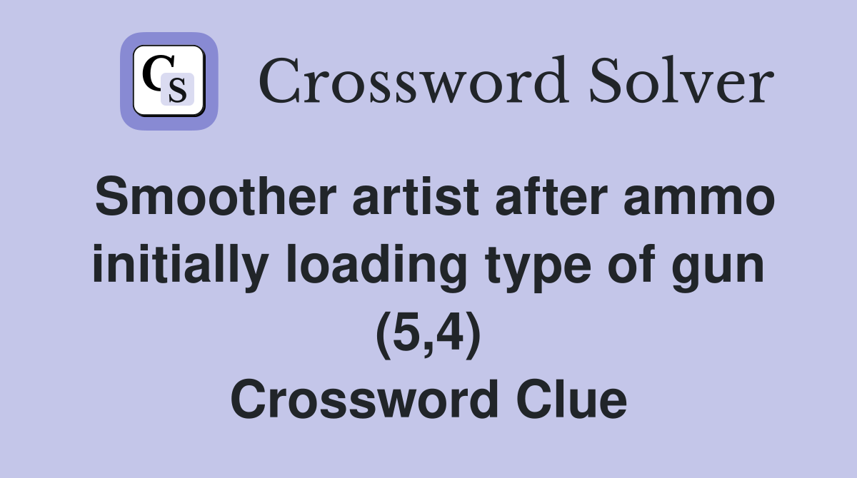 Smoother artist after ammo initially loading type of gun (5,4) Crossword Clue