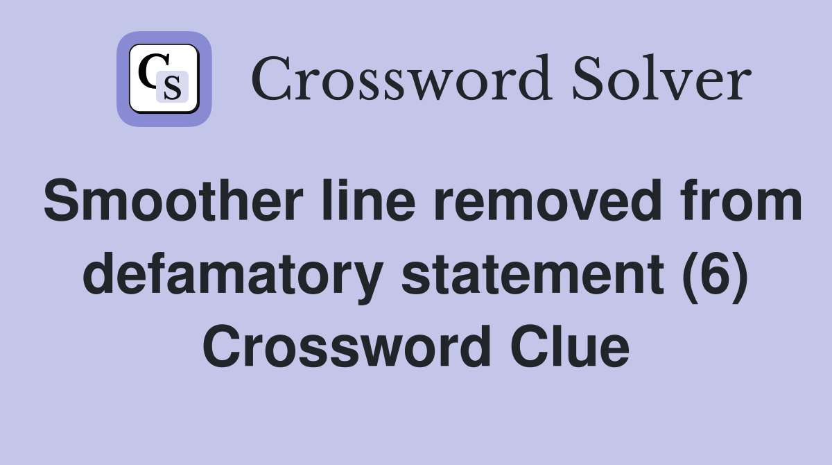 Smoother line removed from defamatory statement (6) Crossword Clue