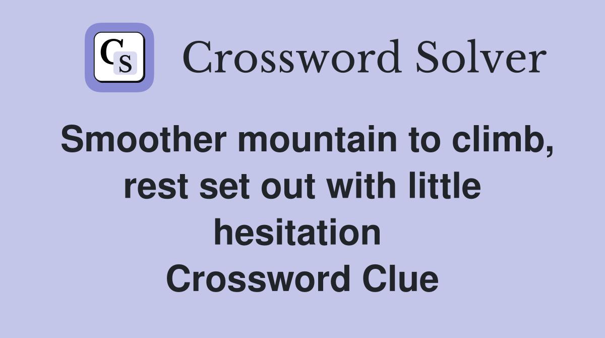 Smoother mountain to climb, rest set out with little hesitation  Crossword Clue