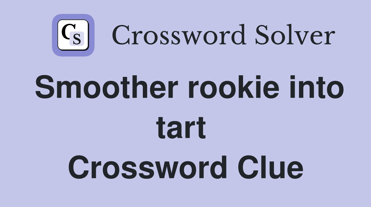 Smoother rookie into tart  Crossword Clue